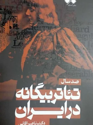 خرید کتاب صد سال تئاتر بیگانه در ایران اثر دکتر ناصر آقایی نشر آماره