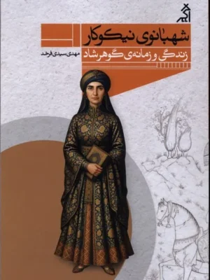 خرید کتاب شهبانوی نیکوکار زندگی و زمانه گوهرشاد اثر مهدی سیدی فرخد نشر اگر