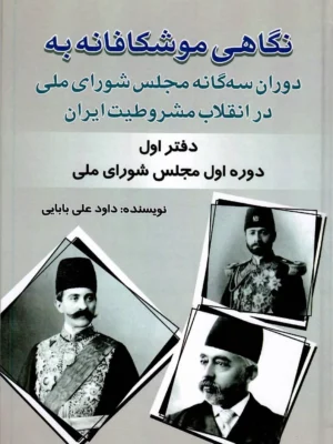 کتاب نگاهی موشکافانه به دوران سه گانه مجلس شورای ملی در انقلاب مشروطیت ایران