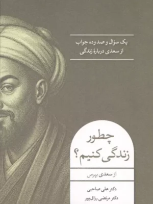 خرید کتاب چطور زندگی کنیم ، از سعدی بپرس اثر دکتر علی صاحبی نشر اسبار